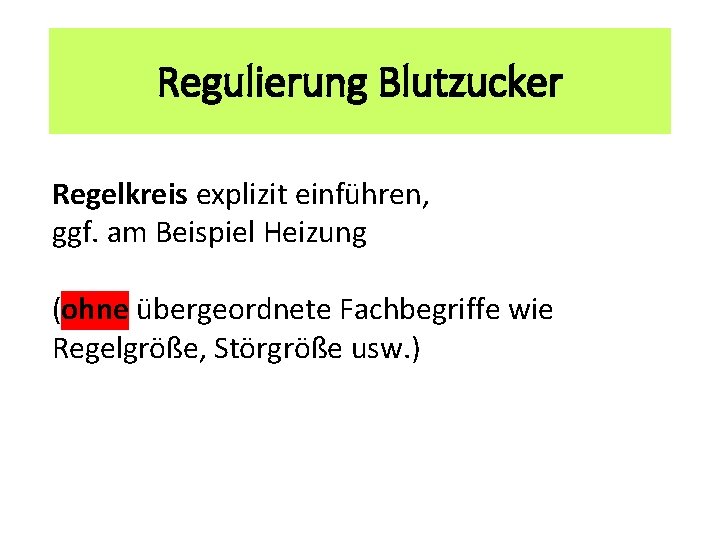 Regulierung Blutzucker Regelkreis explizit einführen, ggf. am Beispiel Heizung (ohne übergeordnete Fachbegriffe wie Regelgröße,