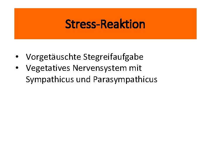 Stress-Reaktion • Vorgetäuschte Stegreifaufgabe • Vegetatives Nervensystem mit Sympathicus und Parasympathicus 