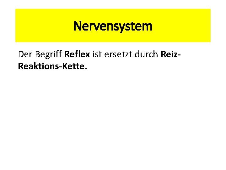 Nervensystem Der Begriff Reflex ist ersetzt durch Reiz. Reaktions-Kette. 