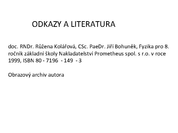 ODKAZY A LITERATURA doc. RNDr. Růžena Kolářová, CSc. Pae. Dr. Jiří Bohuněk, Fyzika pro