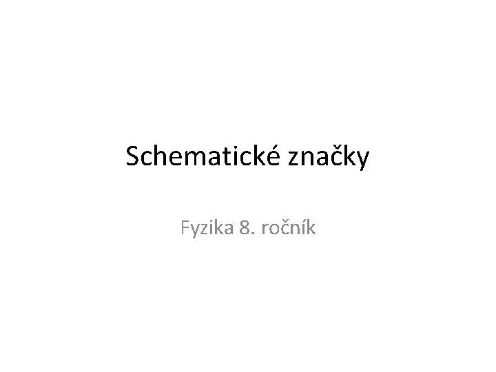 Schematické značky Fyzika 8. ročník 