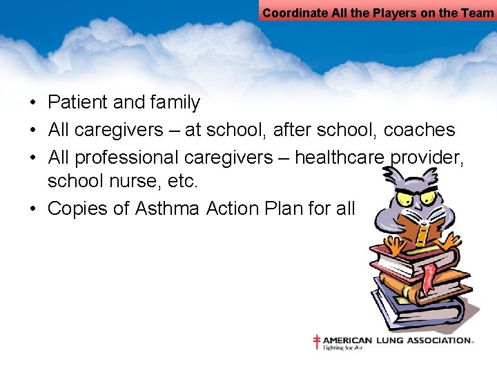 Coordinate All the Players on the Team • Patient and family • All caregivers