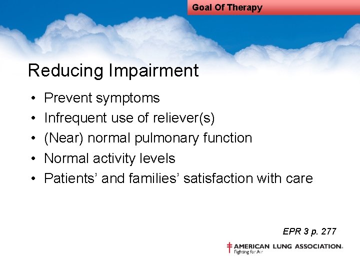 Goal Of Therapy Reducing Impairment • • • Prevent symptoms Infrequent use of reliever(s)