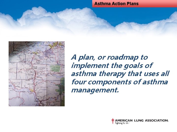 Asthma Action Plans A plan, or roadmap to implement the goals of asthma therapy