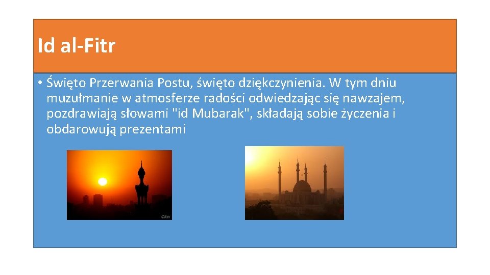 Id al-Fitr • Święto Przerwania Postu, święto dziękczynienia. W tym dniu muzułmanie w atmosferze