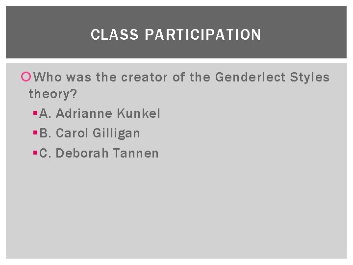 CLASS PARTICIPATION Who was the creator of the Genderlect Styles theory? § A. Adrianne