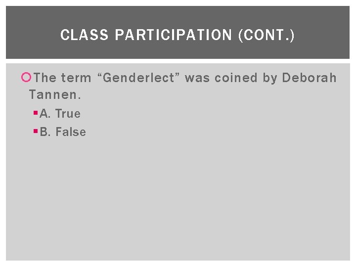 CLASS PARTICIPATION (CONT. ) The term “Genderlect” was coined by Deborah Tannen. § A.