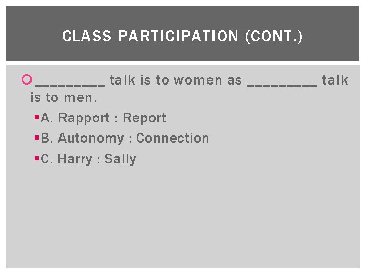 CLASS PARTICIPATION (CONT. ) _____ talk is to women as _____ talk is to