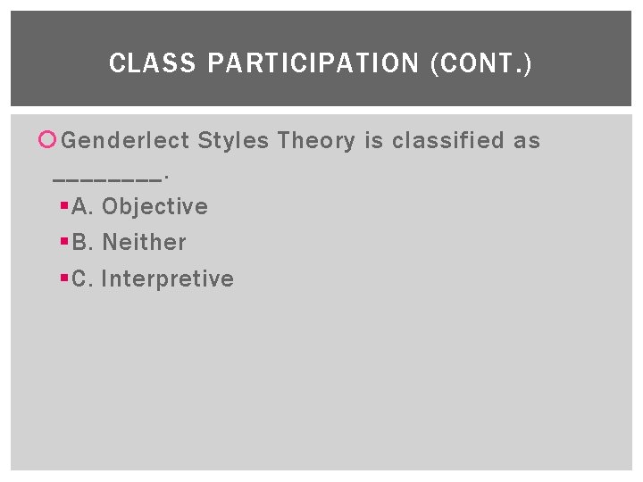 CLASS PARTICIPATION (CONT. ) Genderlect Styles Theory is classified as ____. § A. Objective