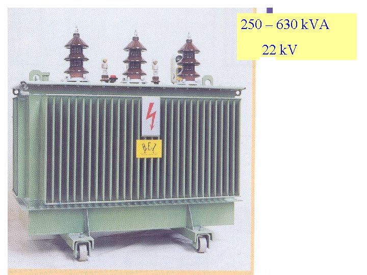 250 – 630 k. VA 22 k. V 