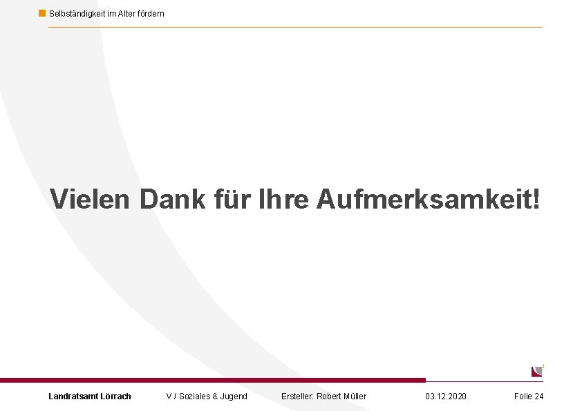 Selbständigkeit im Alter fördern Vielen Dank für Ihre Aufmerksamkeit! Landratsamt Lörrach V / Soziales