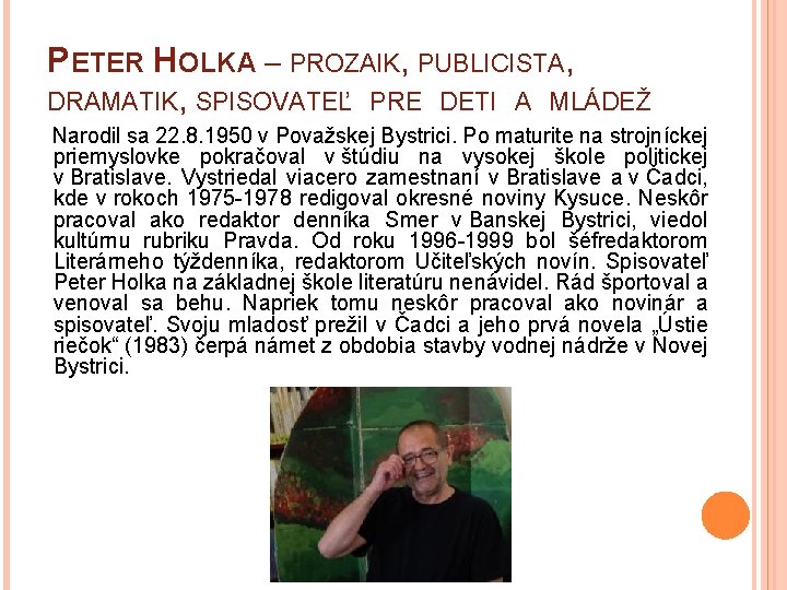 PETER HOLKA – PROZAIK, PUBLICISTA, DRAMATIK, SPISOVATEĽ PRE DETI A MLÁDEŽ Narodil sa 22.