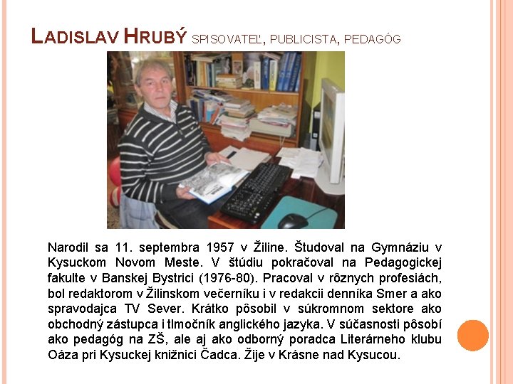 LADISLAV HRUBÝ SPISOVATEĽ, PUBLICISTA, PEDAGÓG Narodil sa 11. septembra 1957 v Žiline. Študoval na