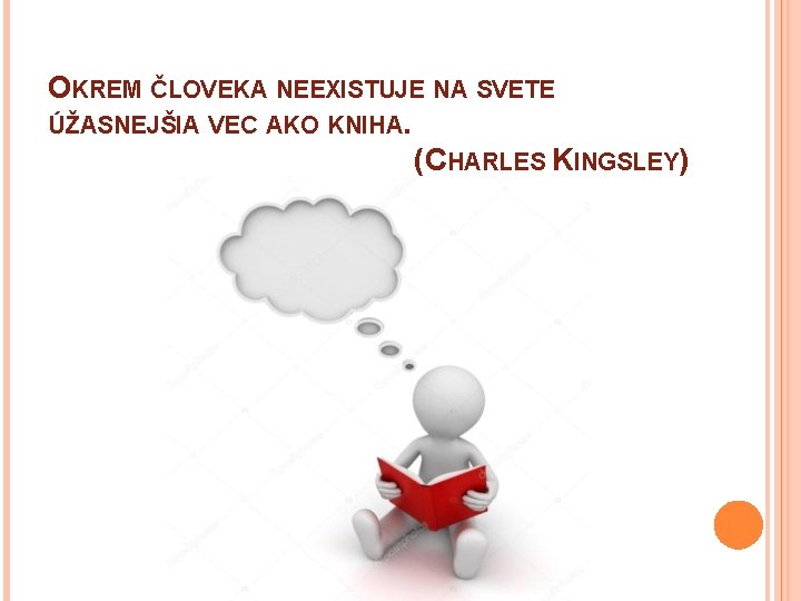 OKREM ČLOVEKA NEEXISTUJE NA SVETE ÚŽASNEJŠIA VEC AKO KNIHA. (CHARLES KINGSLEY) 