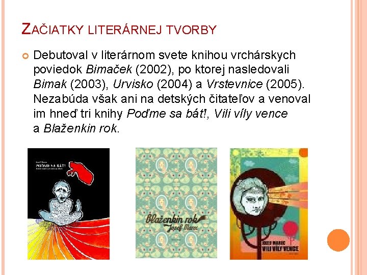 ZAČIATKY LITERÁRNEJ TVORBY Debutoval v literárnom svete knihou vrchárskych poviedok Bimaček (2002), po ktorej