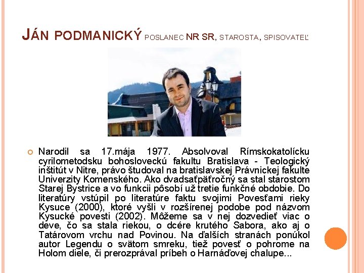 JÁN PODMANICKÝ POSLANEC NR SR, STAROSTA, SPISOVATEĽ Narodil sa 17. mája 1977. Absolvoval Rímskokatolícku