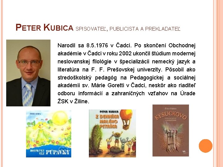 PETER KUBICA SPISOVATEĽ, PUBLICISTA A PREKLADATEĽ Narodil sa 8. 5. 1976 v Čadci. Po