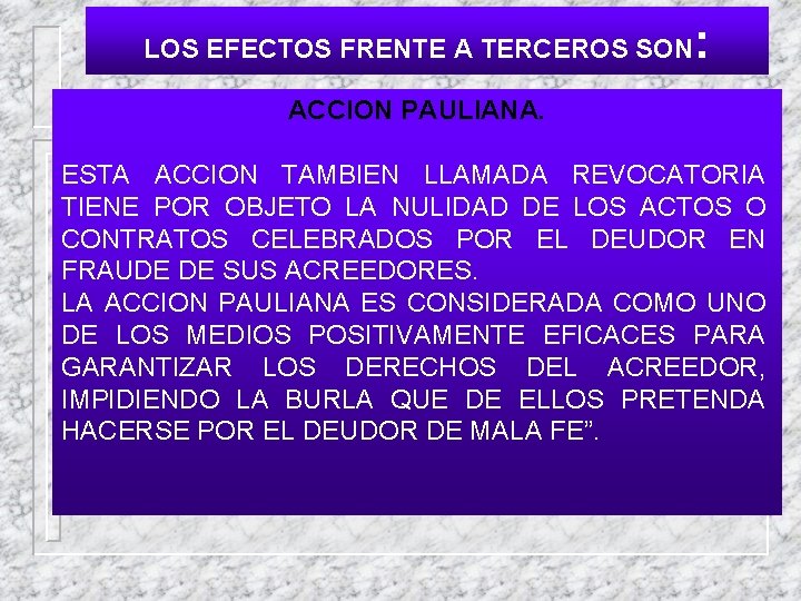 LOS EFECTOS FRENTE A TERCEROS SON : ACCION PAULIANA. ESTA ACCION TAMBIEN LLAMADA REVOCATORIA