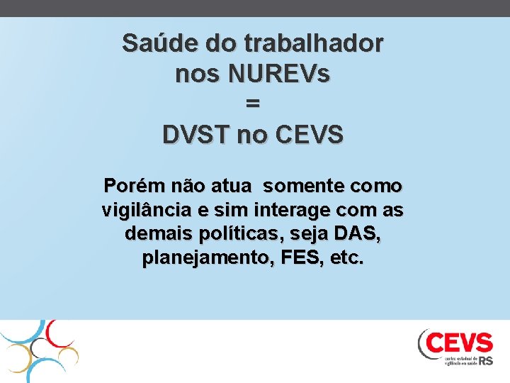 Saúde do trabalhador nos NUREVs = DVST no CEVS Porém não atua somente como