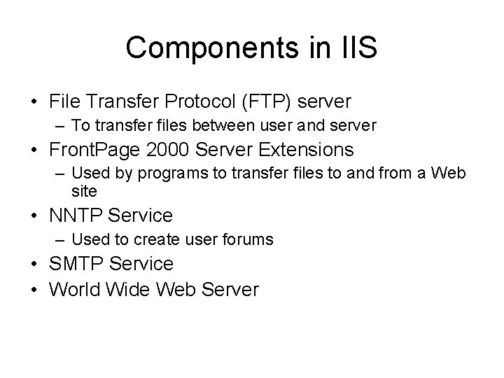 Components in IIS • File Transfer Protocol (FTP) server – To transfer files between
