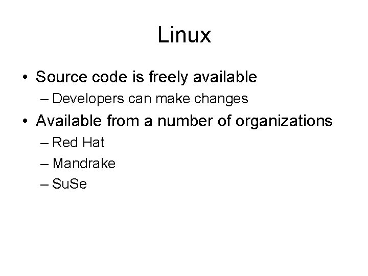 Linux • Source code is freely available – Developers can make changes • Available