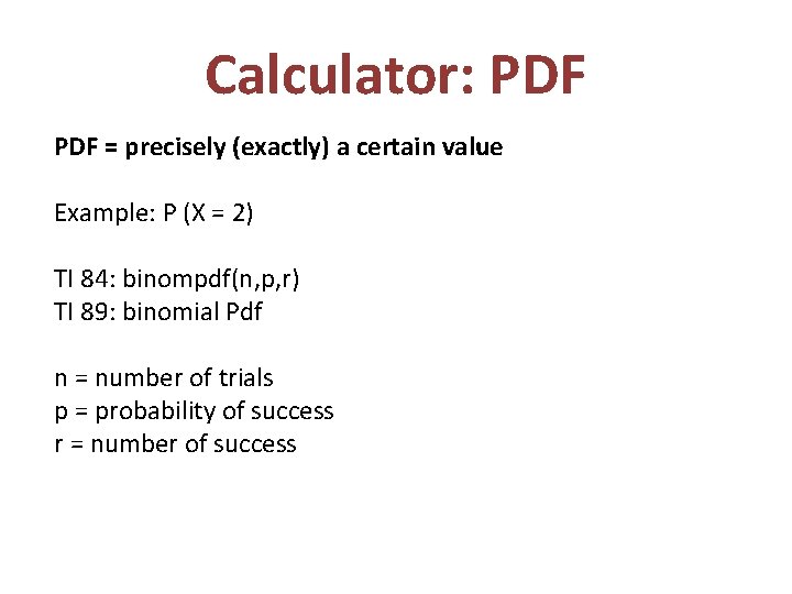 Calculator: PDF = precisely (exactly) a certain value Example: P (X = 2) TI