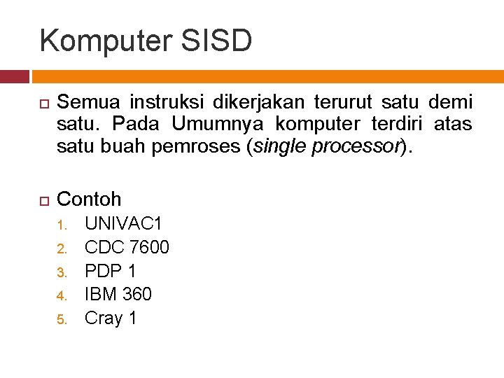 Komputer SISD Semua instruksi dikerjakan terurut satu demi satu. Pada Umumnya komputer terdiri atas