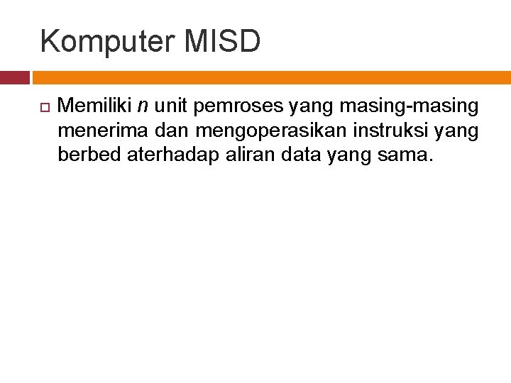 Komputer MISD Memiliki n unit pemroses yang masing-masing menerima dan mengoperasikan instruksi yang berbed