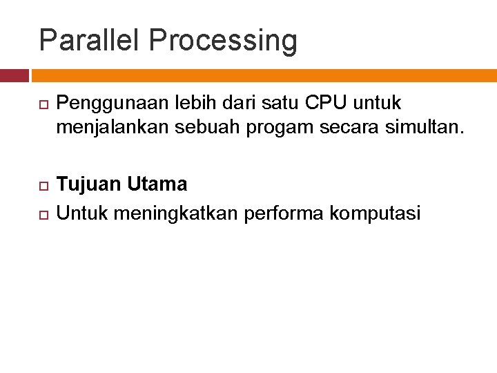 Parallel Processing Penggunaan lebih dari satu CPU untuk menjalankan sebuah progam secara simultan. Tujuan