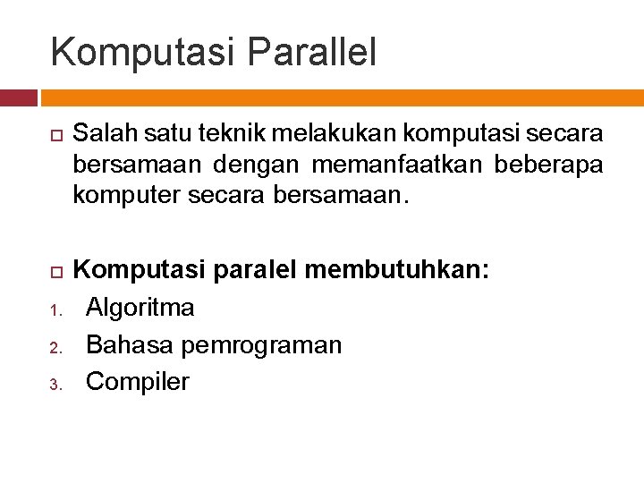 Komputasi Parallel 1. 2. 3. Salah satu teknik melakukan komputasi secara bersamaan dengan memanfaatkan