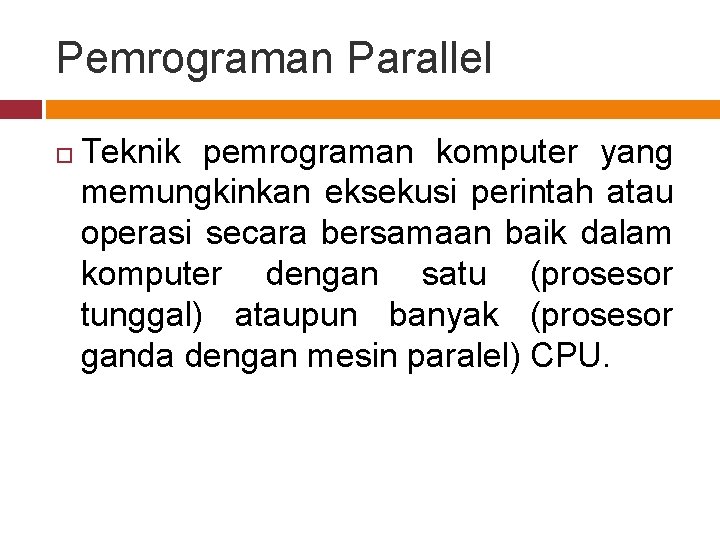 Pemrograman Parallel Teknik pemrograman komputer yang memungkinkan eksekusi perintah atau operasi secara bersamaan baik
