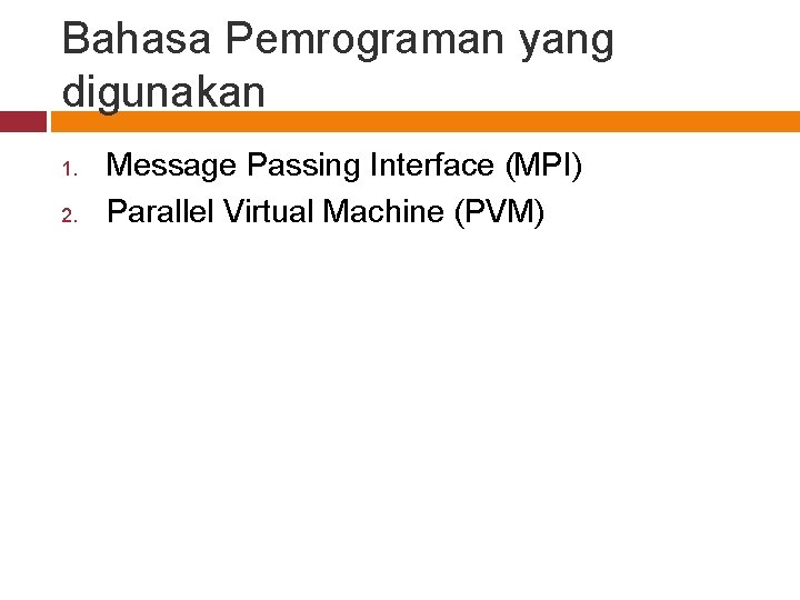 Bahasa Pemrograman yang digunakan 1. 2. Message Passing Interface (MPI) Parallel Virtual Machine (PVM)