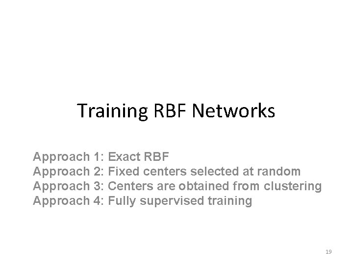Training RBF Networks Approach 1: Exact RBF Approach 2: Fixed centers selected at random