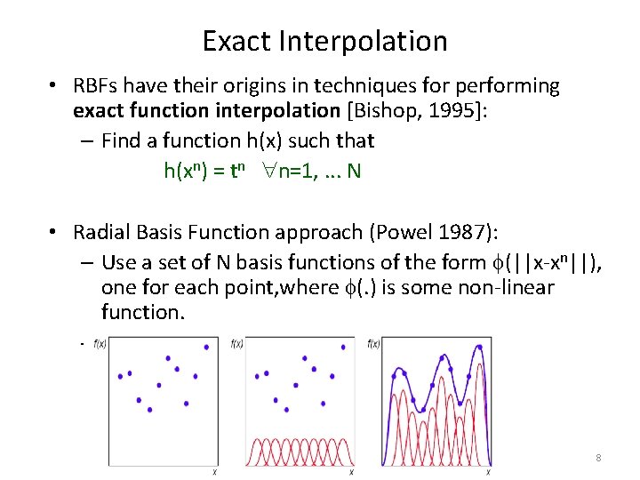 Exact Interpolation • RBFs have their origins in techniques for performing exact function interpolation