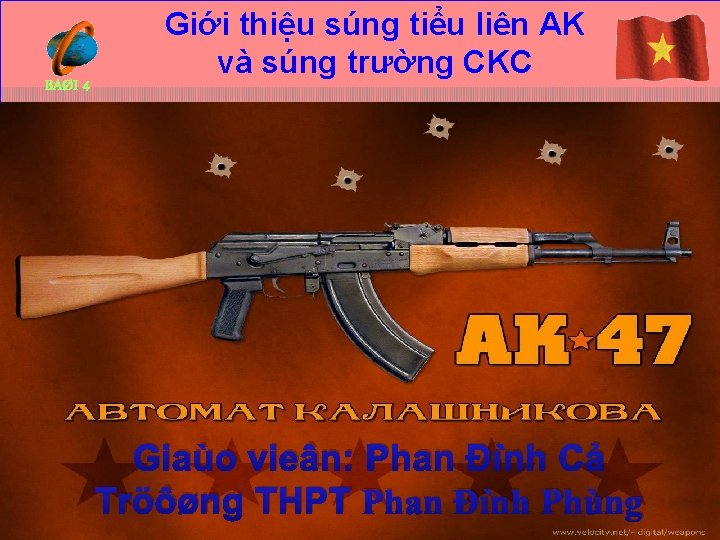 BAØI 4 Giới thiệu súng tiểu liên AK và súng trường CKC Giaùo vieân: