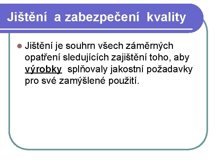 Jištění a zabezpečení kvality l Jištění je souhrn všech záměrných opatření sledujících zajištění toho,