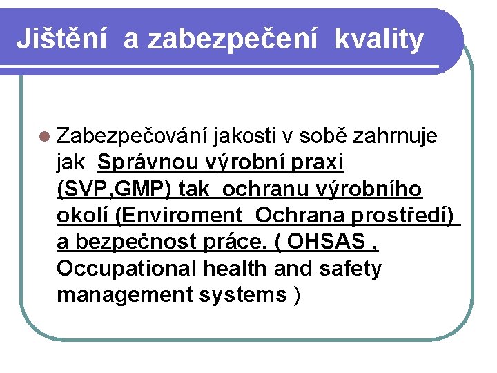 Jištění a zabezpečení kvality l Zabezpečování jakosti v sobě zahrnuje jak Správnou výrobní praxi