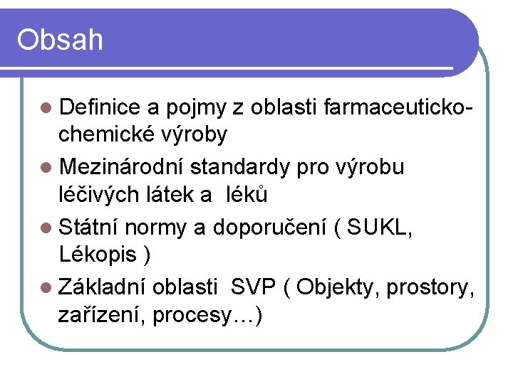 Obsah l Definice a pojmy z oblasti farmaceuticko- chemické výroby l Mezinárodní standardy pro