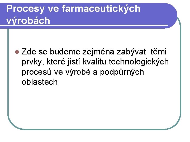 Procesy ve farmaceutických výrobách l Zde se budeme zejména zabývat těmi prvky, které jistí