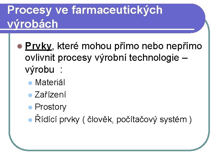 Procesy ve farmaceutických výrobách l Prvky, které mohou přímo nebo nepřímo ovlivnit procesy výrobní