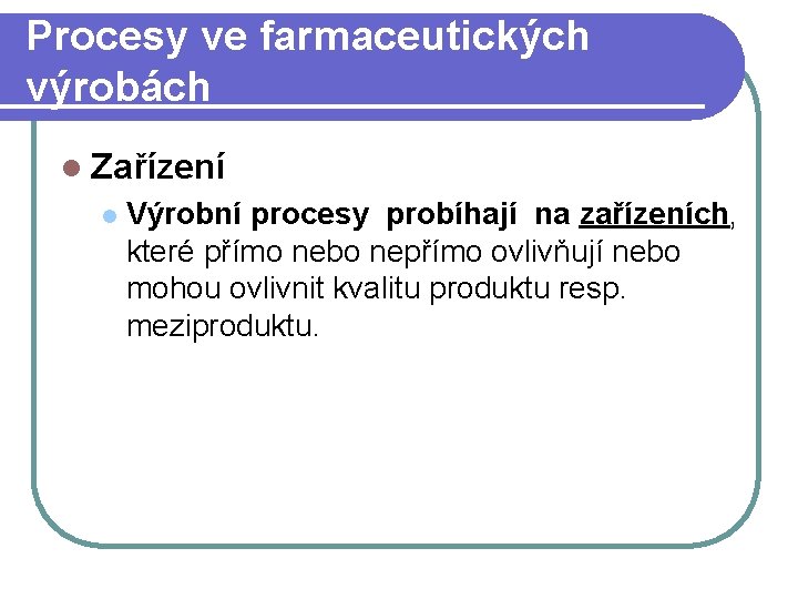 Procesy ve farmaceutických výrobách l Zařízení l Výrobní procesy probíhají na zařízeních, které přímo