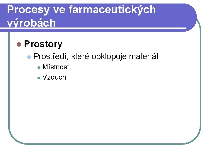 Procesy ve farmaceutických výrobách l Prostory l Prostředí, které obklopuje materiál Místnost l Vzduch