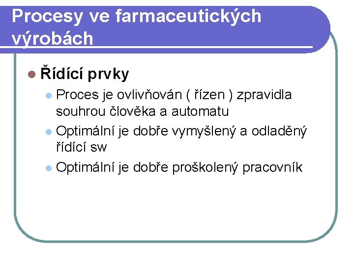 Procesy ve farmaceutických výrobách l Řídící prvky Proces je ovlivňován ( řízen ) zpravidla