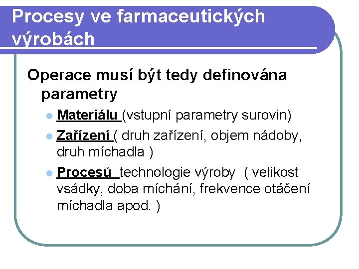 Procesy ve farmaceutických výrobách Operace musí být tedy definována parametry Materiálu (vstupní parametry surovin)