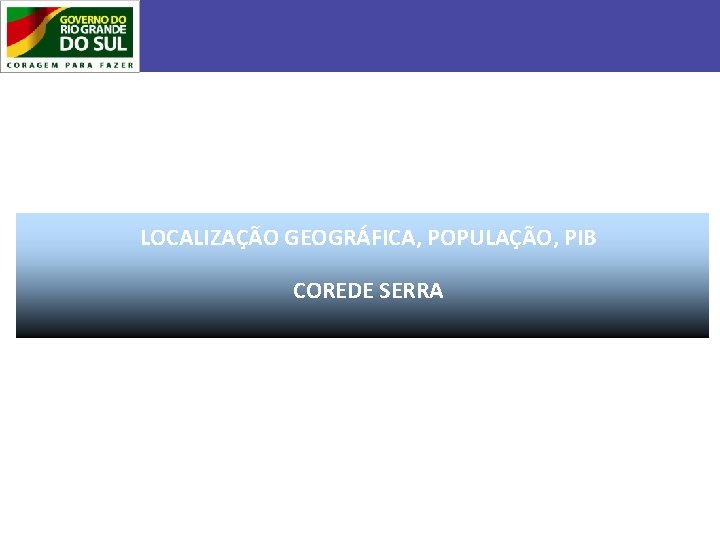 LOCALIZAÇÃO GEOGRÁFICA, POPULAÇÃO, PIB COREDE SERRA 