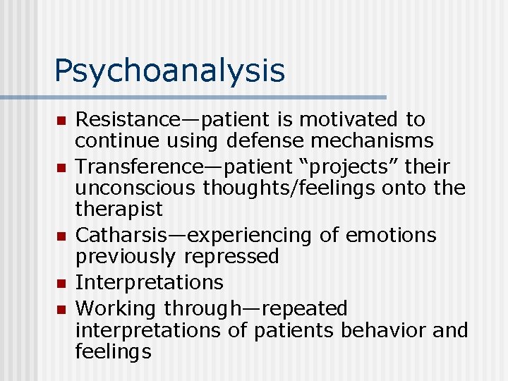Psychoanalysis n n n Resistance—patient is motivated to continue using defense mechanisms Transference—patient “projects”