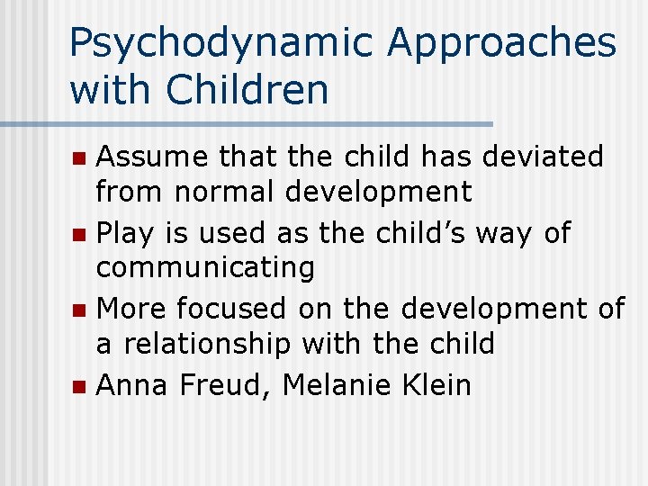 Psychodynamic Approaches with Children Assume that the child has deviated from normal development n