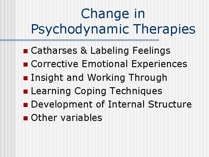 Change in Psychodynamic Therapies Catharses & Labeling Feelings n Corrective Emotional Experiences n Insight