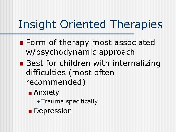 Insight Oriented Therapies Form of therapy most associated w/psychodynamic approach n Best for children