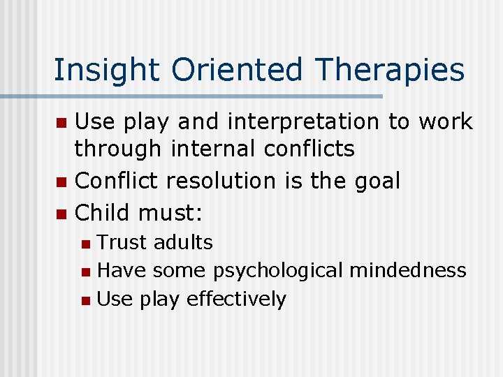 Insight Oriented Therapies Use play and interpretation to work through internal conflicts n Conflict